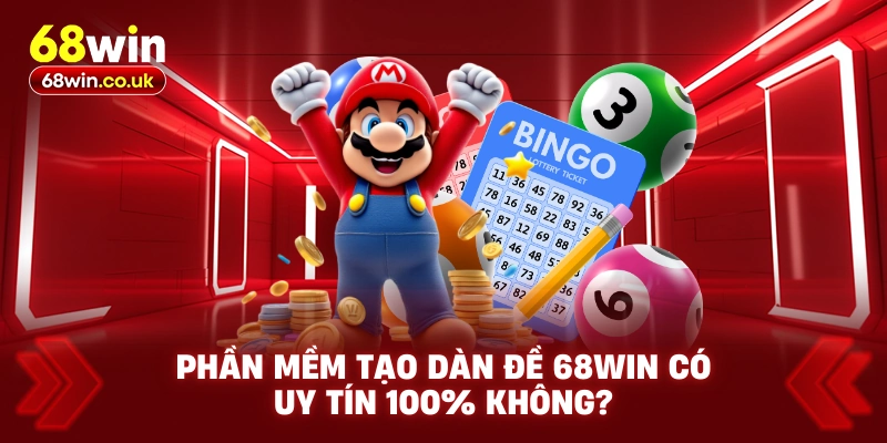 Phần Mềm Tạo Dàn Đề 68WIN Có Uy Tín 100% Không?