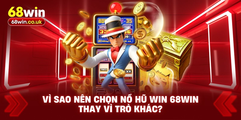 Vì Sao Nổ Hũ 68WIN Được Yêu Thích?